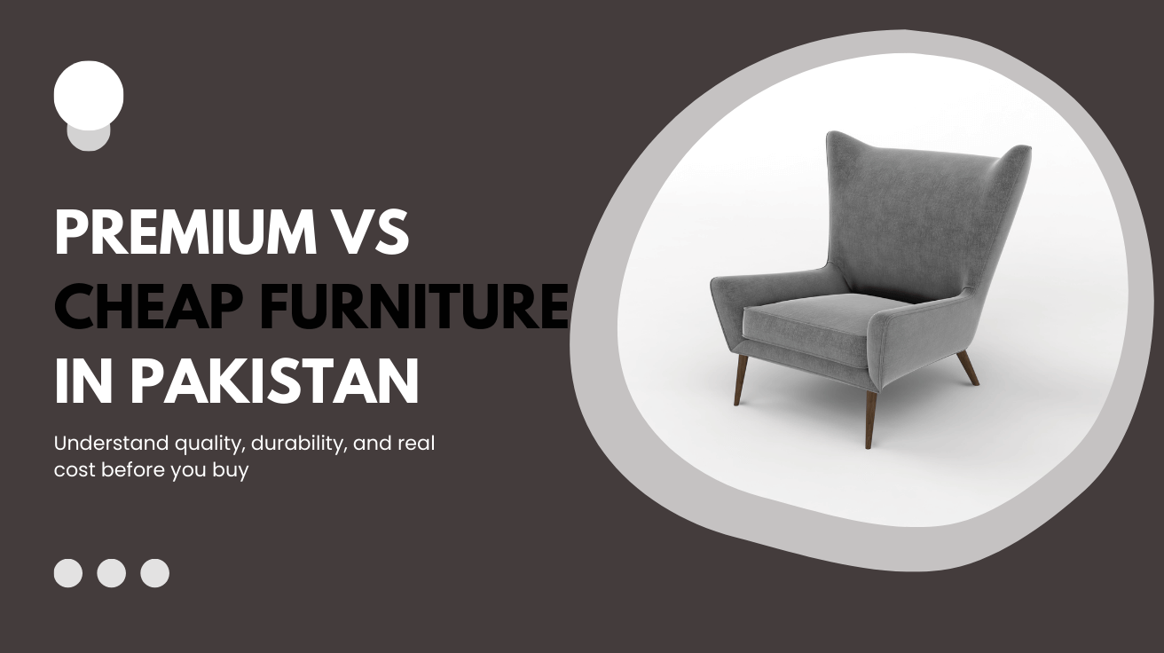 Premium vs Cheap Furniture in Pakistan – Buyer Guide